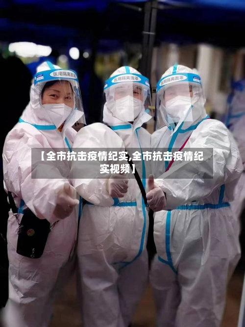 【全市抗击疫情纪实,全市抗击疫情纪实视频】