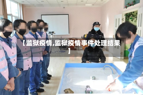 【监狱疫情,监狱疫情事件处理结果】