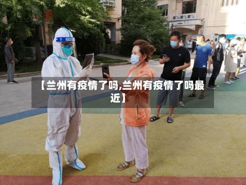 【兰州有疫情了吗,兰州有疫情了吗最近】