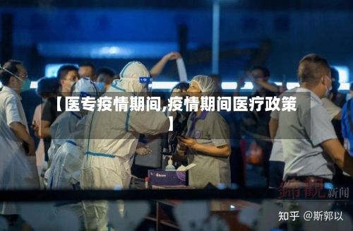 【医专疫情期间,疫情期间医疗政策】