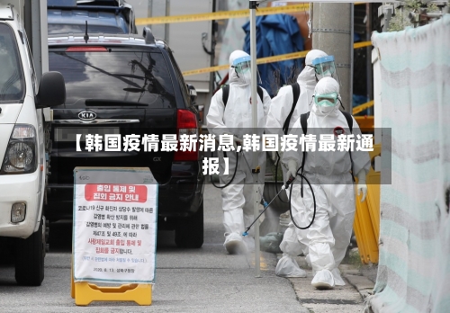 【韩国疫情最新消息,韩国疫情最新通报】