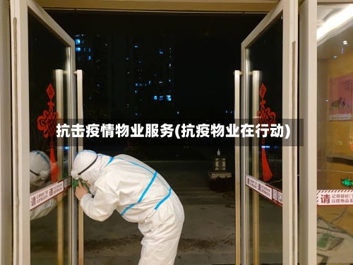 抗击疫情物业服务(抗疫物业在行动)-第2张图片