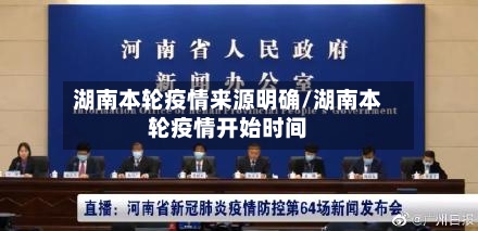 湖南本轮疫情来源明确/湖南本轮疫情开始时间