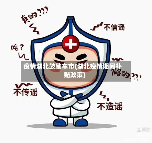 疫情湖北鼓励车市(湖北疫情期间补贴政策)