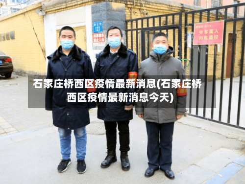 石家庄桥西区疫情最新消息(石家庄桥西区疫情最新消息今天)