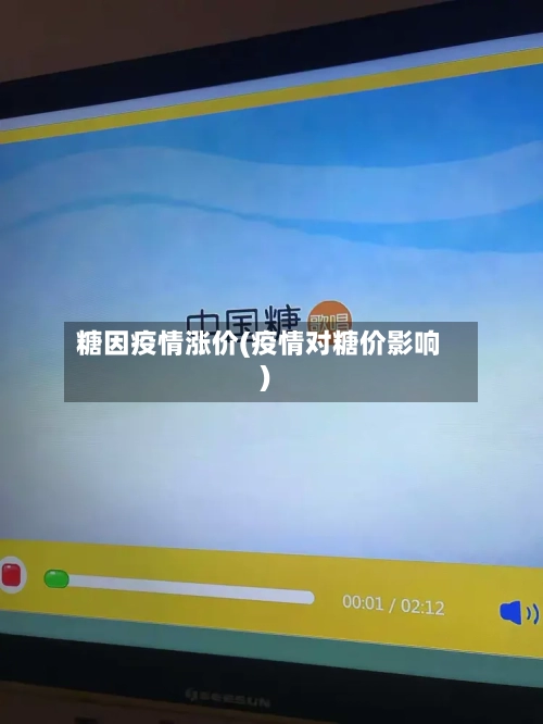 糖因疫情涨价(疫情对糖价影响)