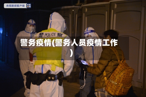 警务疫情(警务人员疫情工作)-第2张图片