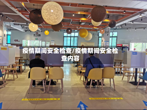 疫情期间安全检查/疫情期间安全检查内容