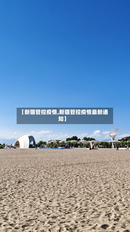 【新疆管控疫情,新疆管控疫情最新通知】