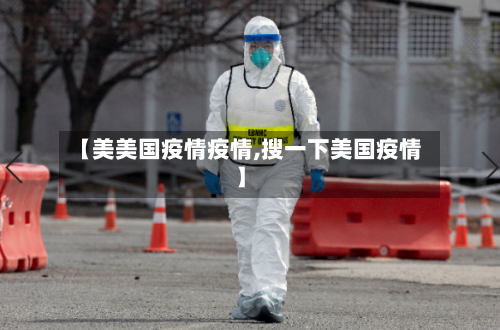 【美美国疫情疫情,搜一下美国疫情】