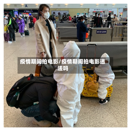 疫情期间拍电影/疫情期间拍电影违法吗-第2张图片