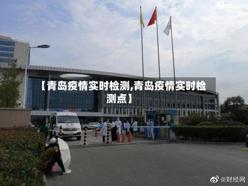【青岛疫情实时检测,青岛疫情实时检测点】