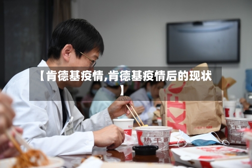 【肯德基疫情,肯德基疫情后的现状】-第3张图片