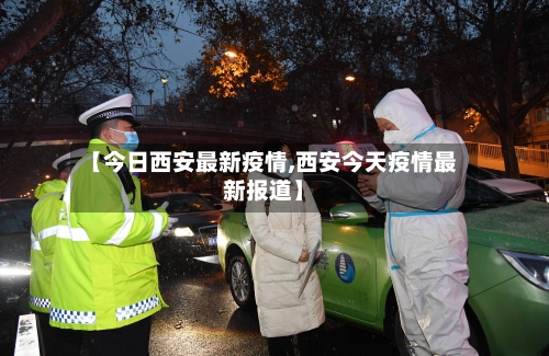 【今日西安最新疫情,西安今天疫情最新报道】