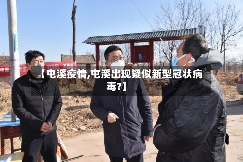 【屯溪疫情,屯溪出现疑似新型冠状病毒?】