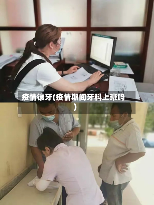 疫情镶牙(疫情期间牙科上班吗)