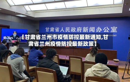 【甘肃省兰州市疫情防控最新通知,甘肃省兰州疫情防控最新政策】