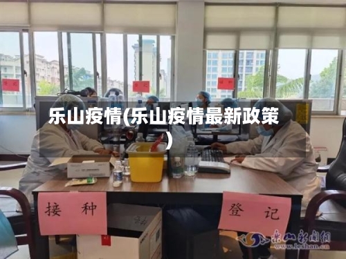 乐山疫情(乐山疫情最新政策)