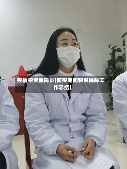 疫情物资保障员(防疫期间物资保障工作总结)