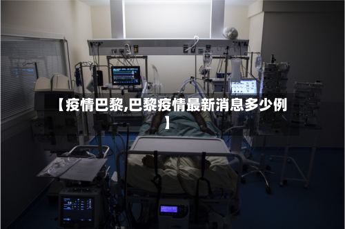 【疫情巴黎,巴黎疫情最新消息多少例】