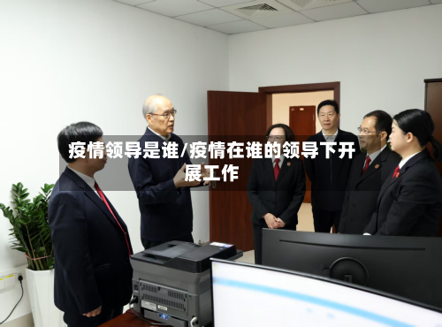 疫情领导是谁/疫情在谁的领导下开展工作