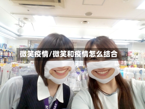 微笑疫情/微笑和疫情怎么结合