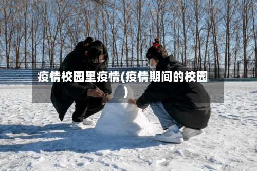 疫情校园里疫情(疫情期间的校园)-第2张图片