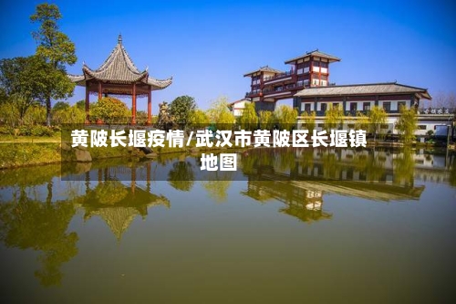 黄陂长堰疫情/武汉市黄陂区长堰镇地图-第3张图片