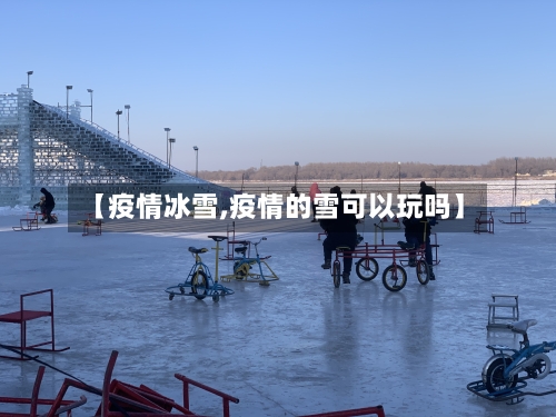 【疫情冰雪,疫情的雪可以玩吗】-第3张图片