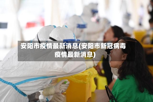 安阳市疫情最新消息(安阳市新冠病毒疫情最新消息)