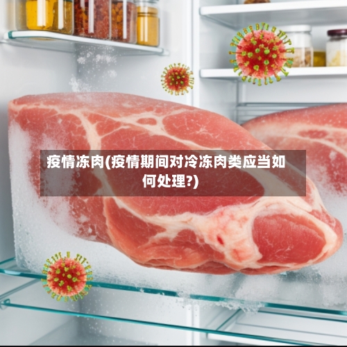 疫情冻肉(疫情期间对冷冻肉类应当如何处理?)-第3张图片