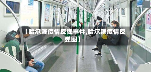 【哈尔滨疫情反弹事件,哈尔滨疫情反弹图】-第2张图片