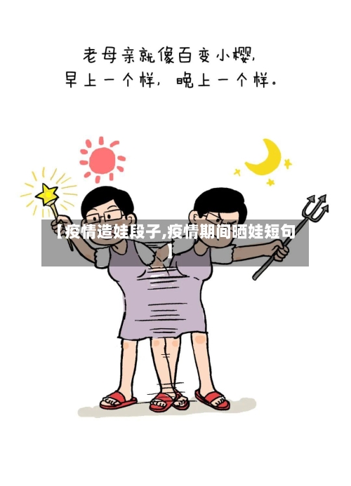 【疫情造娃段子,疫情期间晒娃短句】