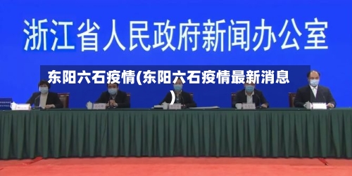 东阳六石疫情(东阳六石疫情最新消息)-第3张图片