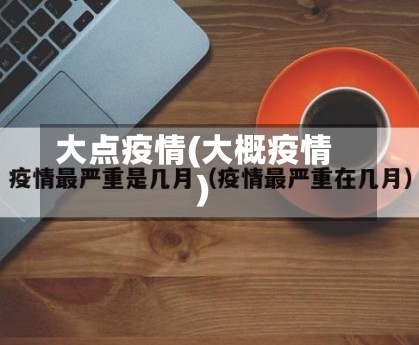 大点疫情(大概疫情)-第2张图片