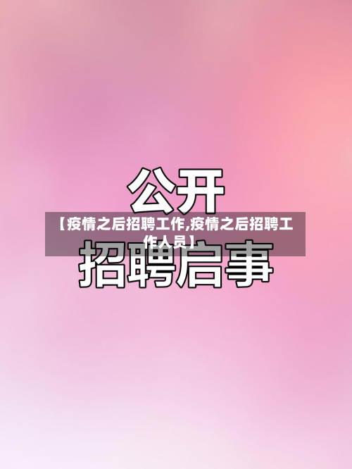 【疫情之后招聘工作,疫情之后招聘工作人员】-第2张图片