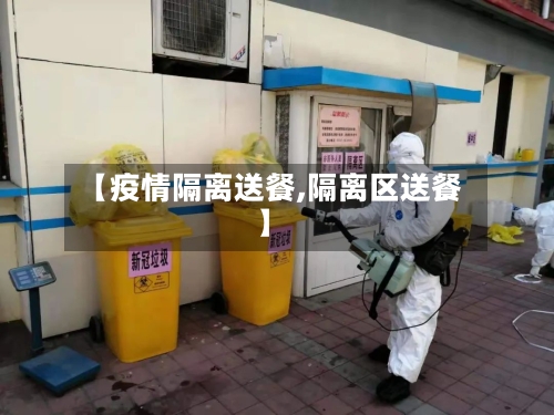 【疫情隔离送餐,隔离区送餐】-第3张图片