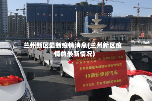 兰州新区最新疫情消息(兰州新区疫情的最新情况)-第2张图片