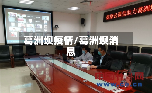 葛洲坝疫情/葛洲坝消息-第2张图片