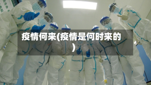 疫情何来(疫情是何时来的)
