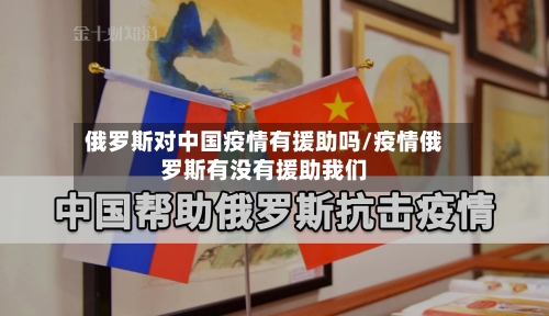 俄罗斯对中国疫情有援助吗/疫情俄罗斯有没有援助我们