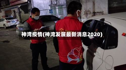 神湾疫情(神湾发展最新消息2020)-第2张图片