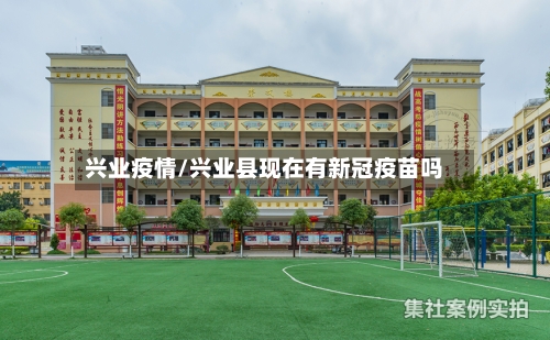 兴业疫情/兴业县现在有新冠疫苗吗-第2张图片