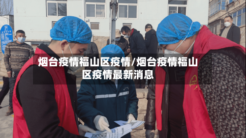 烟台疫情福山区疫情/烟台疫情福山区疫情最新消息-第2张图片