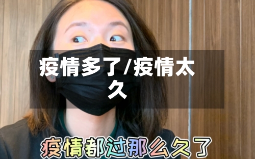 疫情多了/疫情太久