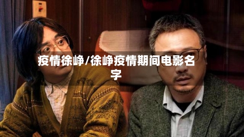 疫情徐峥/徐峥疫情期间电影名字