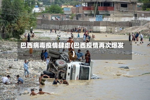 巴西病毒疫情肆虐(巴西疫情再次爆发)-第2张图片