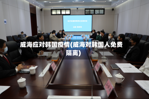 威海应对韩国疫情(威海对韩国人免费隔离)
