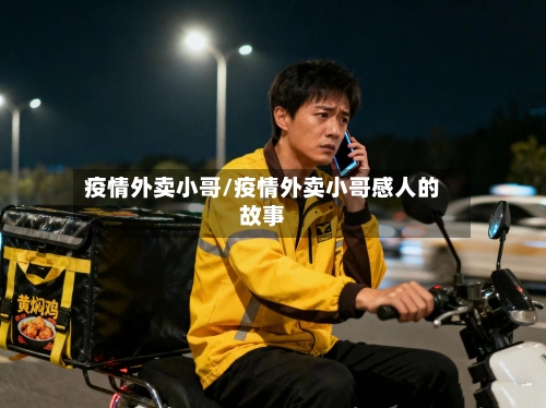 疫情外卖小哥/疫情外卖小哥感人的故事