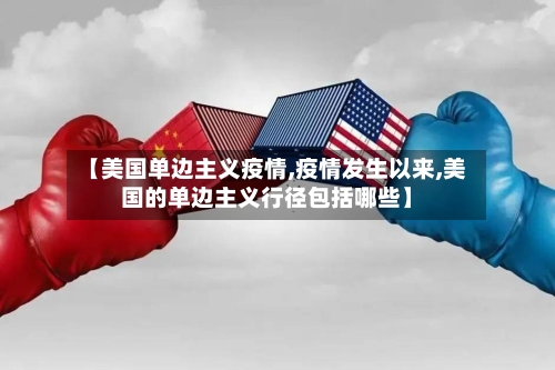 【美国单边主义疫情,疫情发生以来,美国的单边主义行径包括哪些】-第2张图片